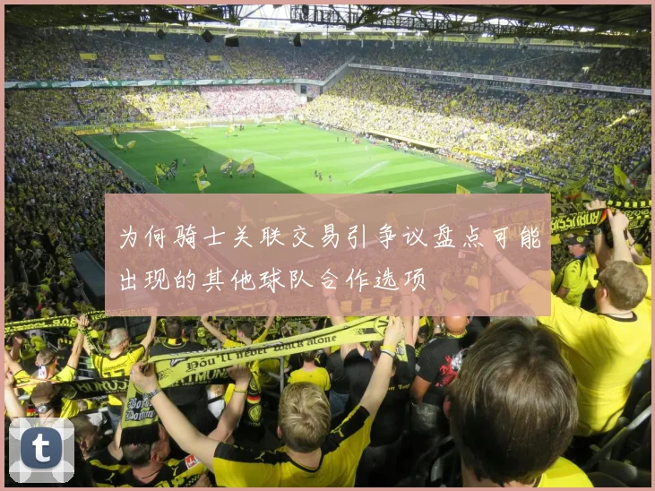 为何骑士关联交易引争议盘点可能出现的其他球队合作选项