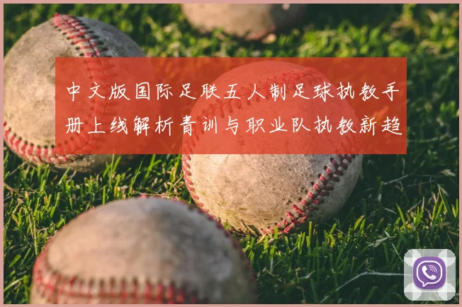 中文版国际足联五人制足球执教手册上线解析青训与职业队执教新趋势